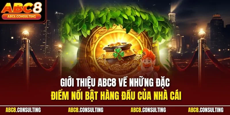 Giới thiệu ABC8 về những đặc điểm nổi bật hàng đầu của nhà cái
