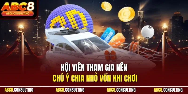 Hội viên tham gia nên chú ý chia nhỏ vốn khi chơi