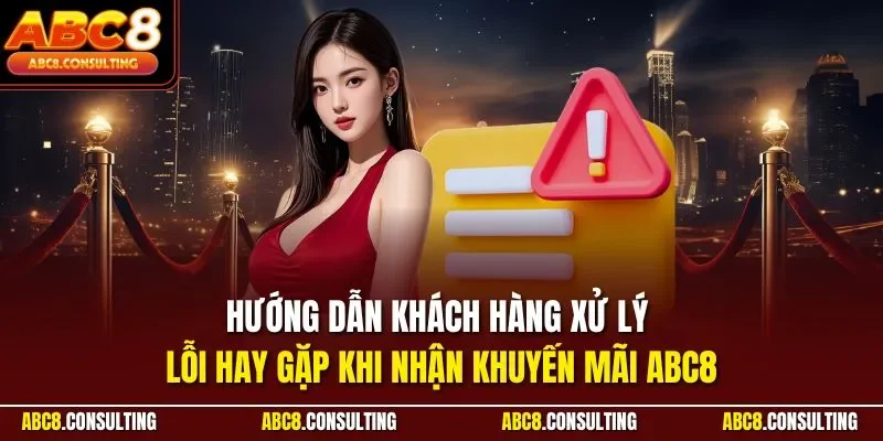 Hướng dẫn khách hàng xử lý lỗi hay gặp khi nhận khuyến mãi ABC8