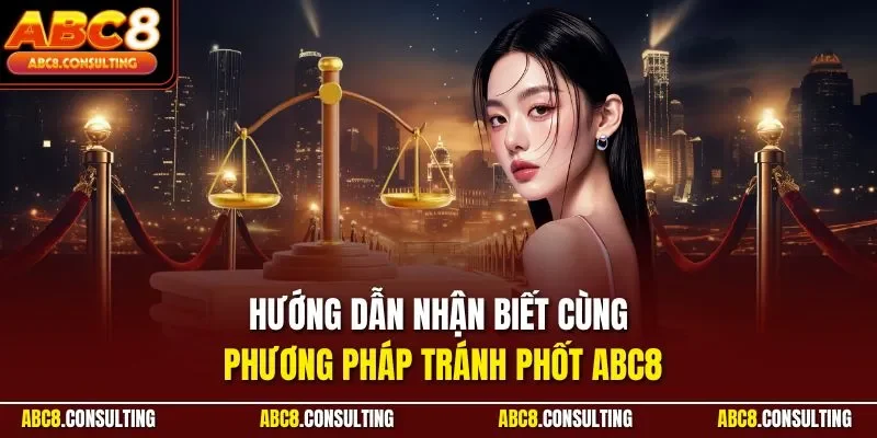 Hướng dẫn nhận biết cùng phương pháp tránh Phốt ABC8