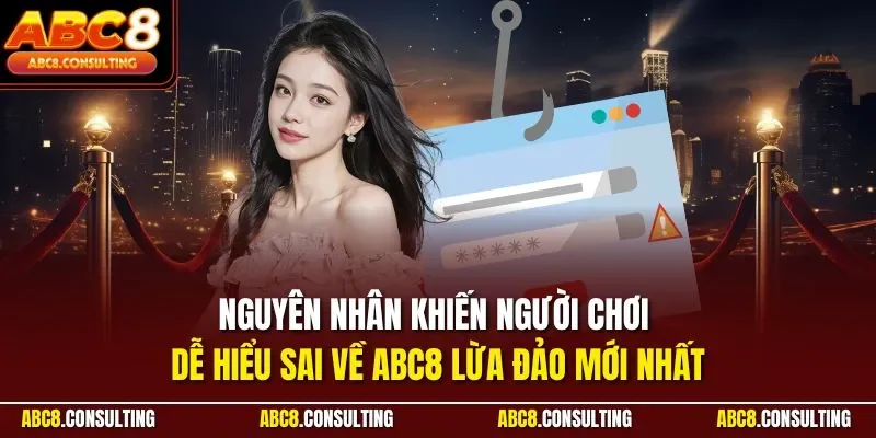 Nguyên nhân khiến người chơi dễ hiểu sai về ABC8 lừa đảo mới nhất