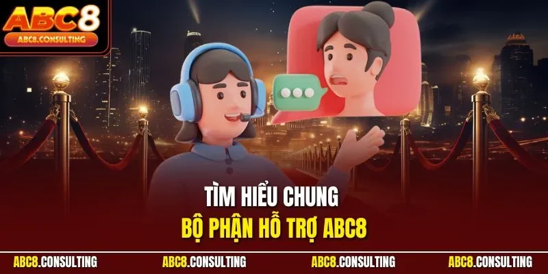 Tìm hiểu chung bộ phận hỗ trợ ABC8 