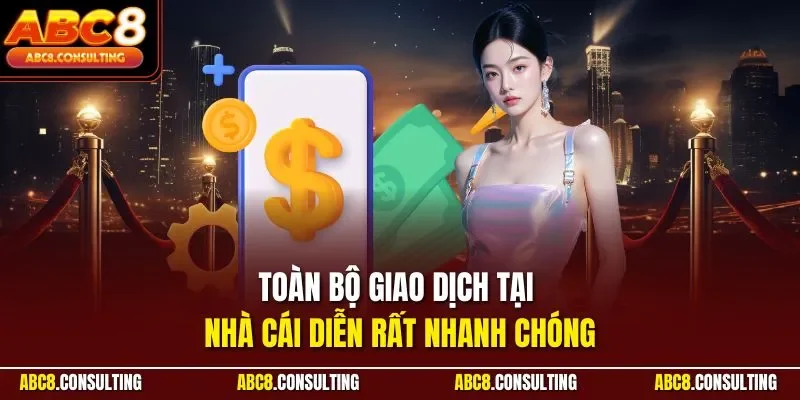 Toàn bộ giao dịch tại nhà cái diễn rất nhanh chóng
