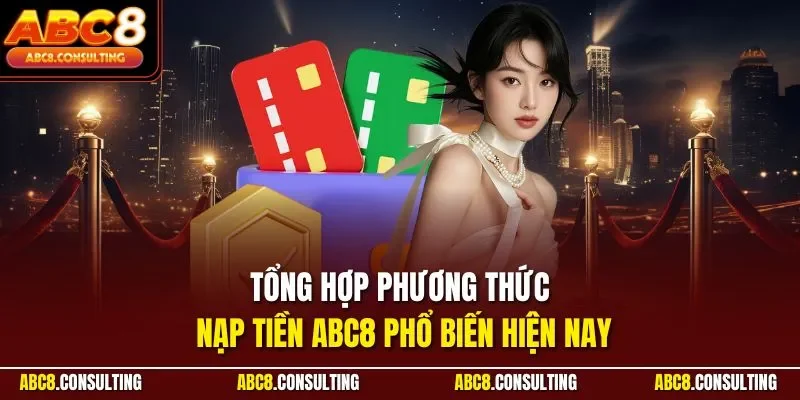 Tổng hợp phương thức nạp tiền ABC8 phổ biến hiện nay