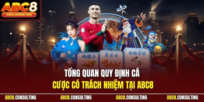 Tổng quan quy định cá cược có trách nhiệm tại ABC8