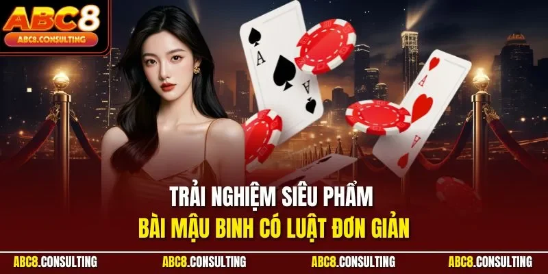 Trải nghiệm siêu phẩm bài mậu binh có luật đơn giản